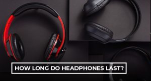 How Long Do Headphones Last?